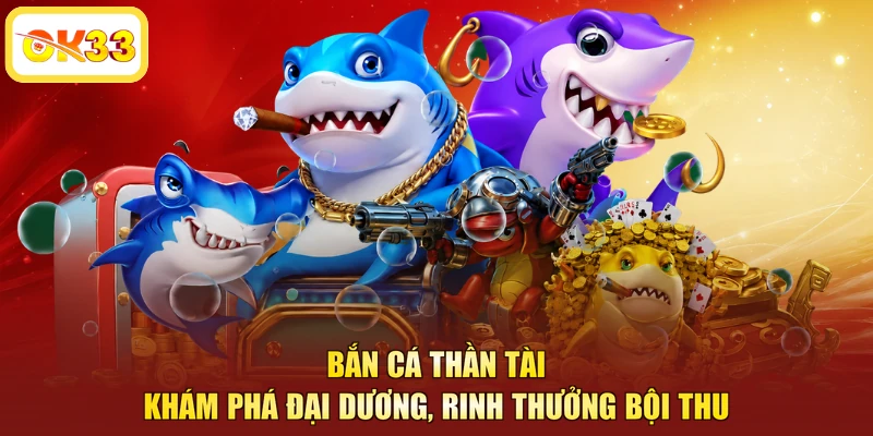 Bắn Cá Thần Tài - Khám Phá Đại Dương, Rinh Thưởng Bội Thu