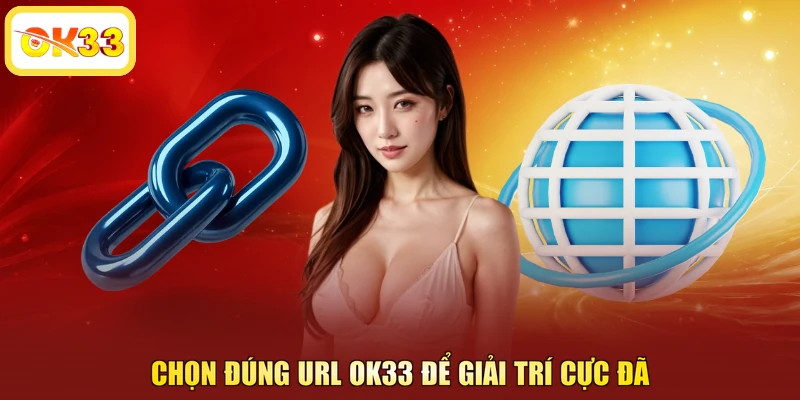 Chọn đúng URL OK33 để giải trí cực đã