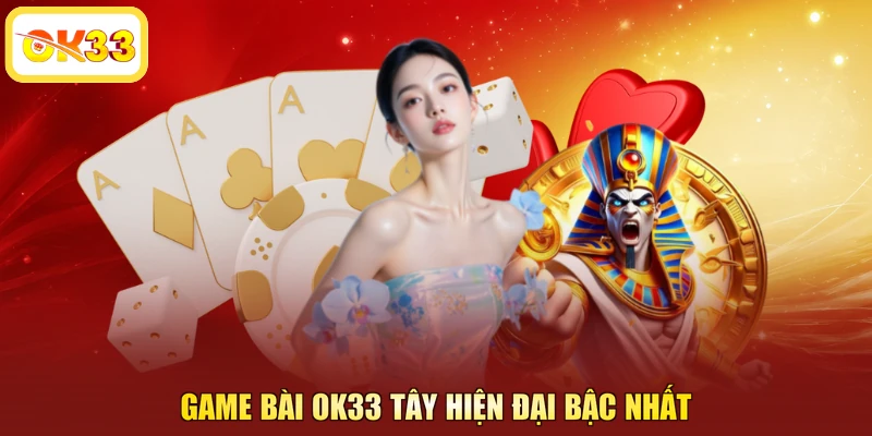 Game bài OK33 tây hiện đại bậc nhất