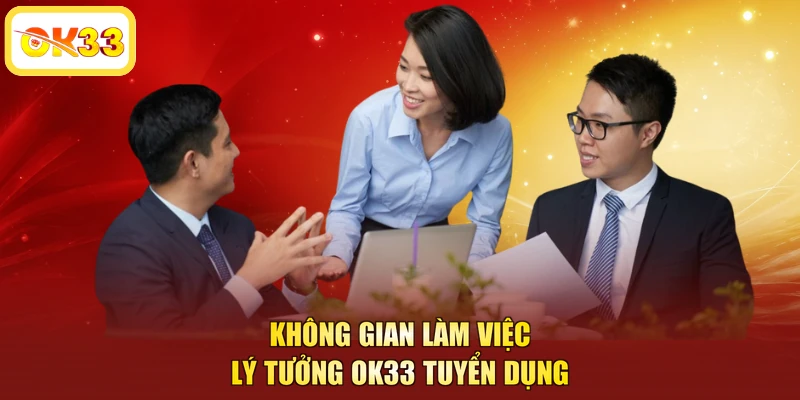 Không gian làm việc lý tưởng OK33 tuyển dụng