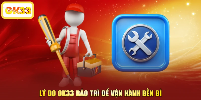 Lý do OK33 bảo trì để vận hành bền bỉ