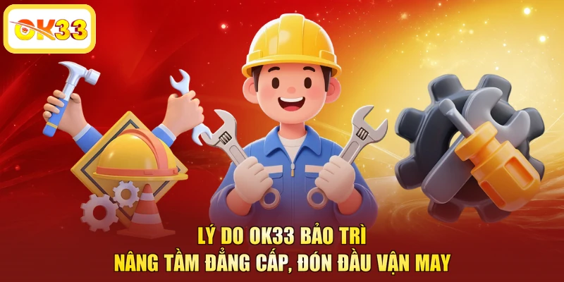 Lý do OK33 bảo trì để vận hành bền bỉ