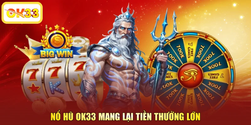 Nổ hũ OK33 mang lại tiền thưởng lớn