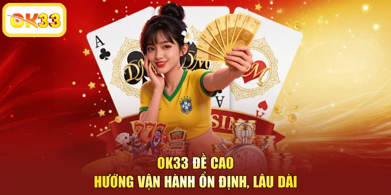 OK33 đề cao hướng vận hành ổn định, lâu dài