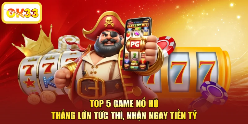 Top 5 Game Nổ Hũ - Thắng Lớn Tức Thì, Nhận Ngay Tiền Tỷ